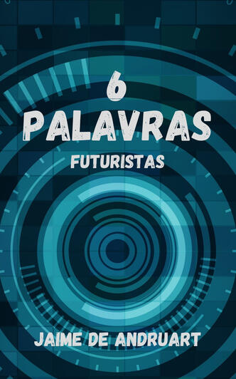 6 Palavras Futuristas 6 Palavras Futuristas